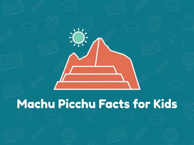 Machu Picchu Facts for Kids – 5 Magical Facts about Machu Picchu