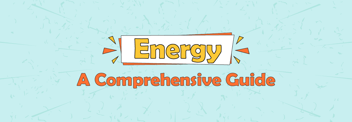 Energy: A comprehensive guide for kids and parents