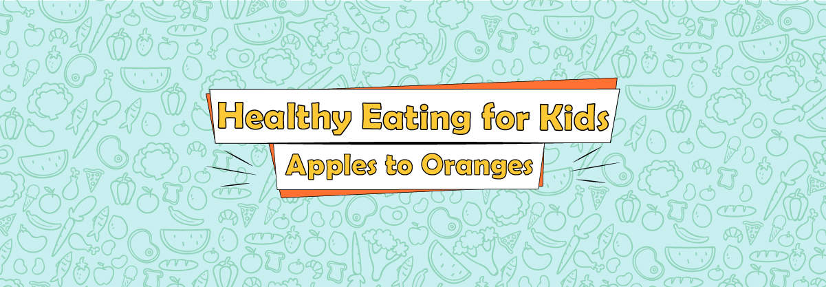 Healthy Eating for Kids: Apples to Oranges
