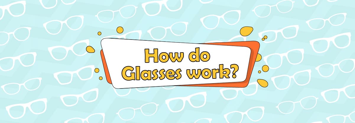 Glasses; How They Work and Why Do Some People Have to Wear Them?