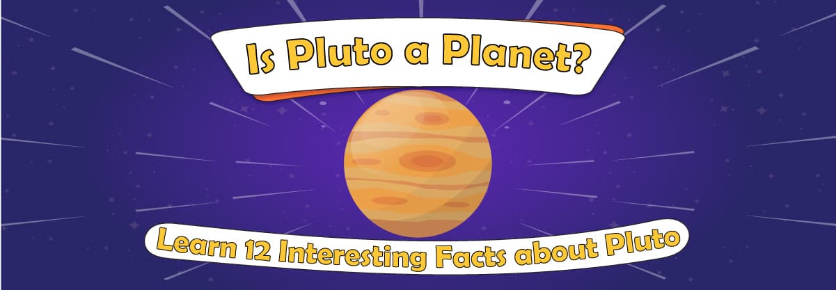 Is Pluto a Planet? Learn 12 Interesting Facts about Pluto