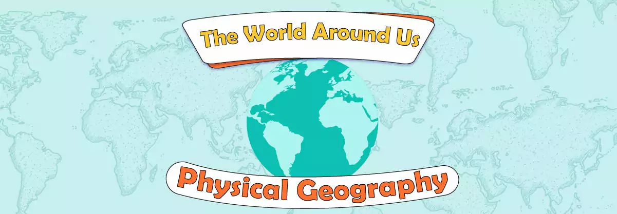 Physical Geography: The World Around Us