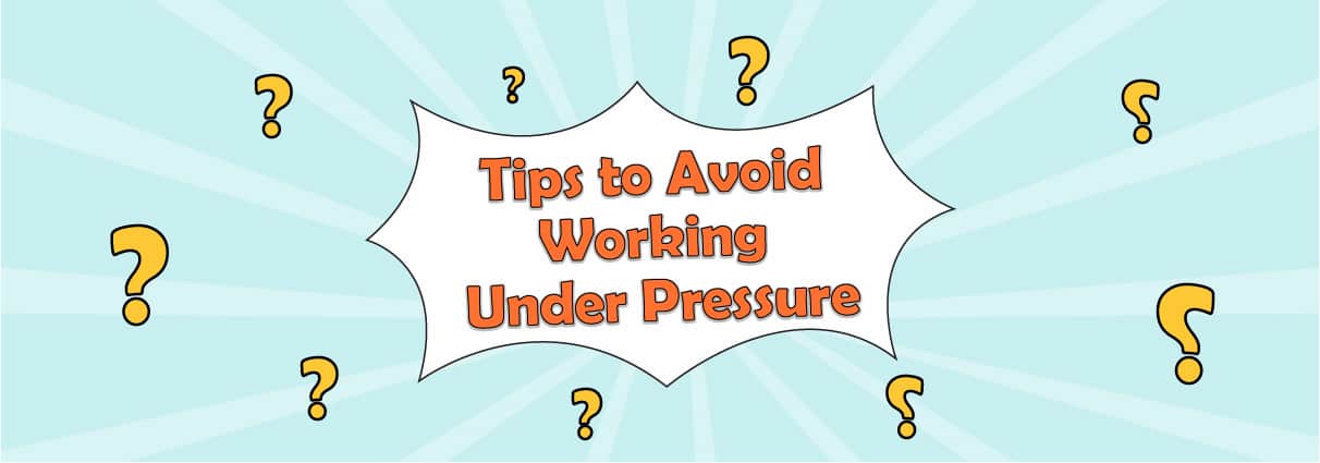 11 Useful Tips to Avoid Working Under Pressure