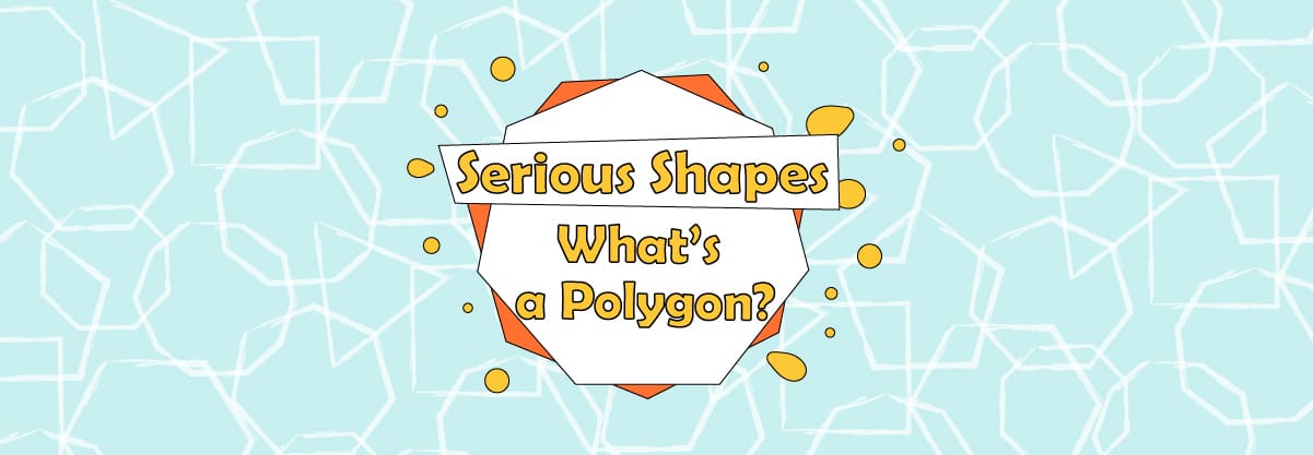 Brilliant Serious Shapes: What’s a Polygon?