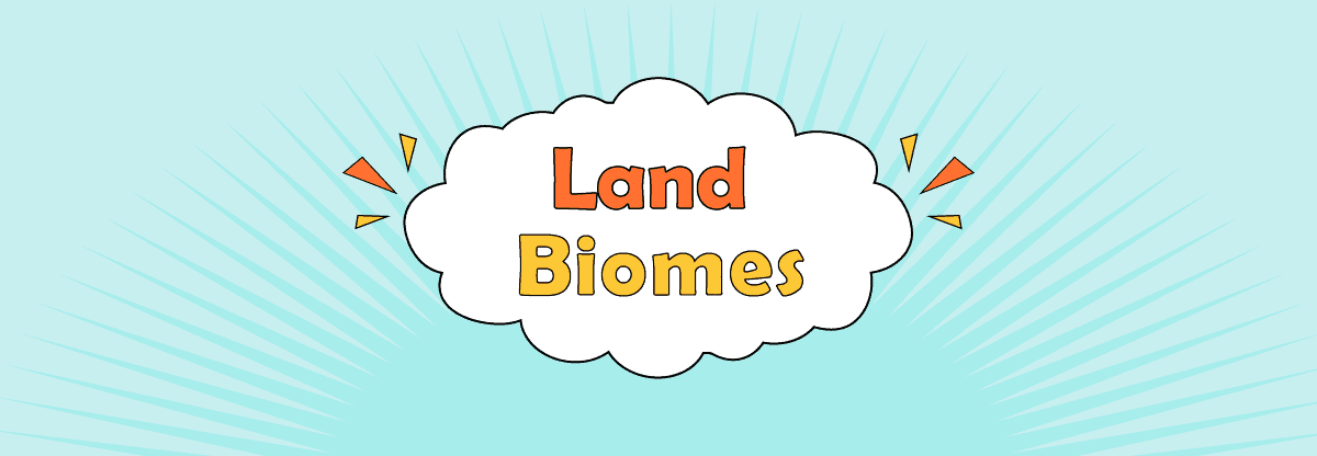 7 Land Biomes You Instantly Need to Know
