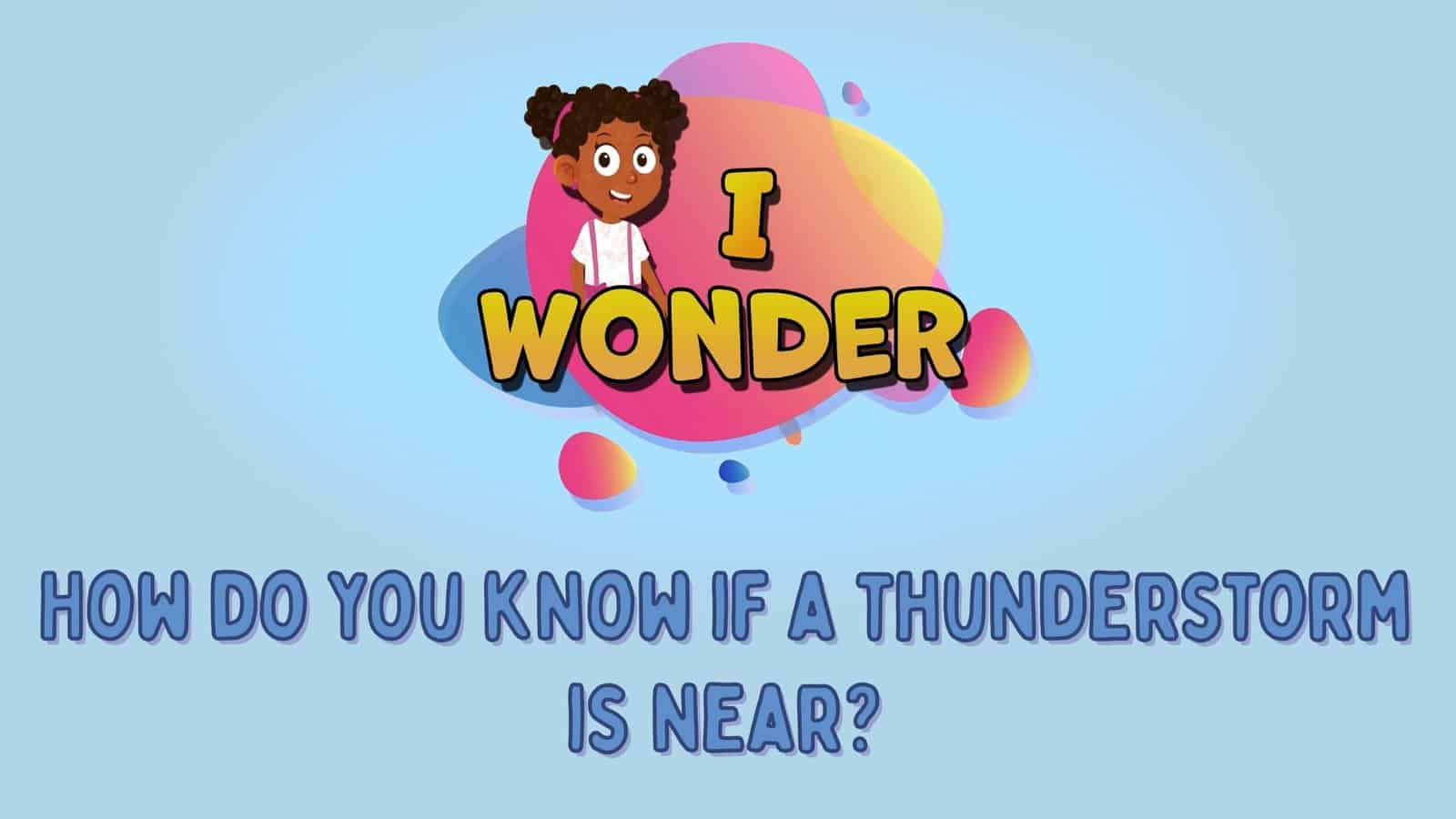 How Do You Know When A Thunderstorm Is Near?