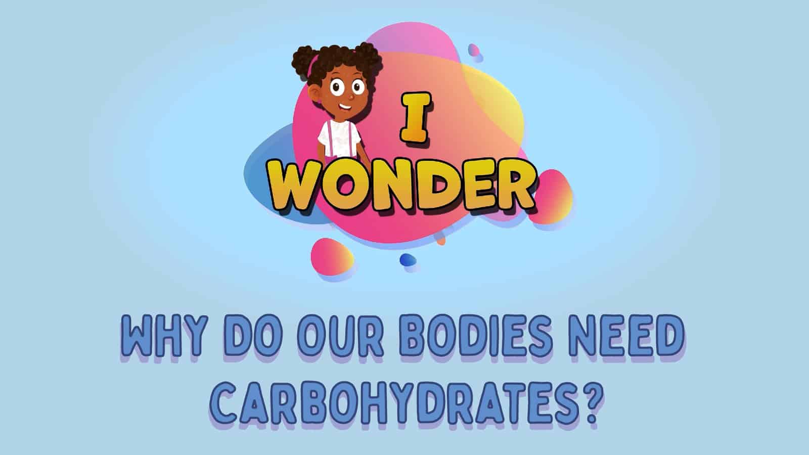Why Do Our Bodies Need Carbohydrates?