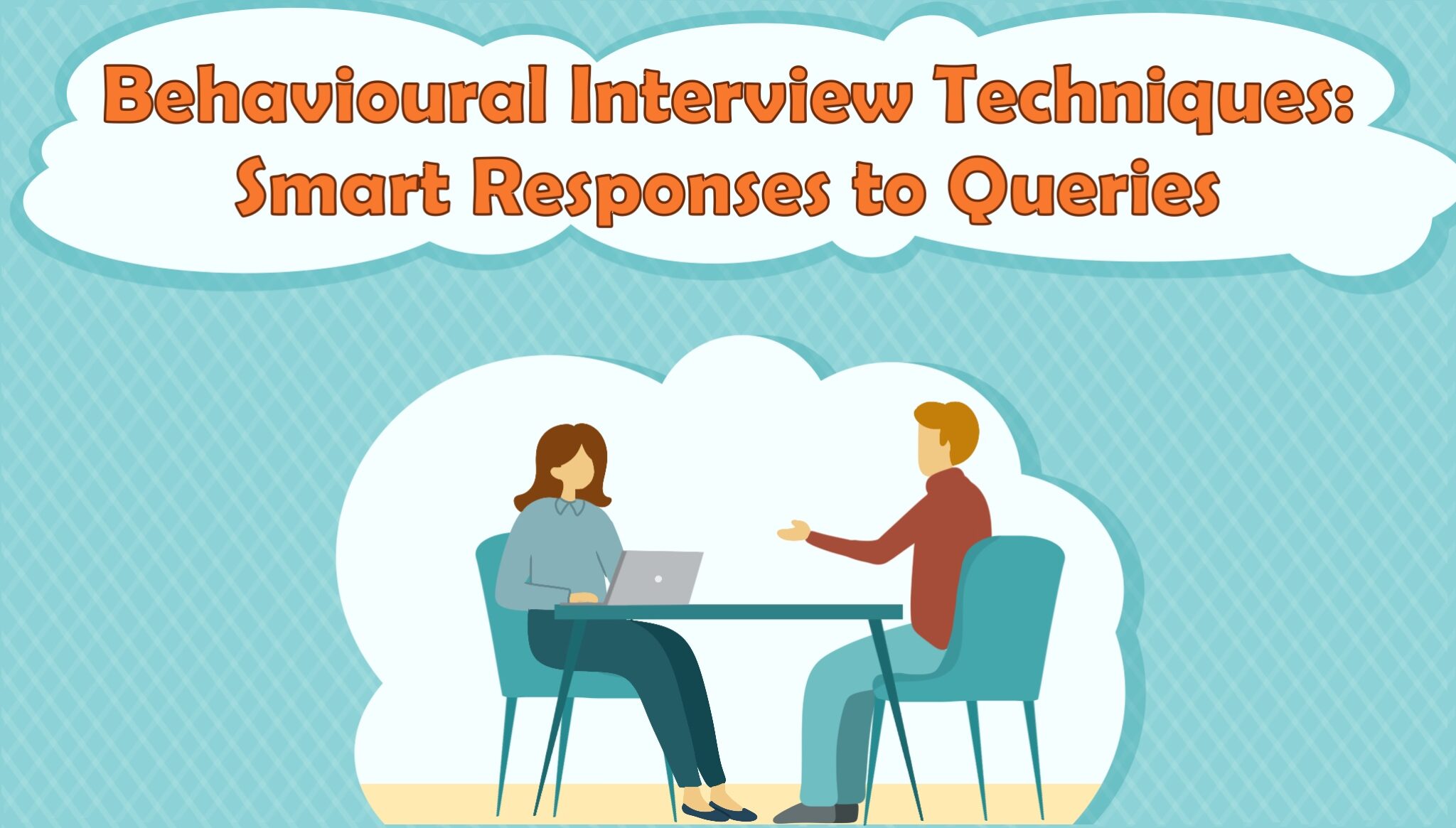 Behavioural Interview Techniques: Smart Responses to Queries