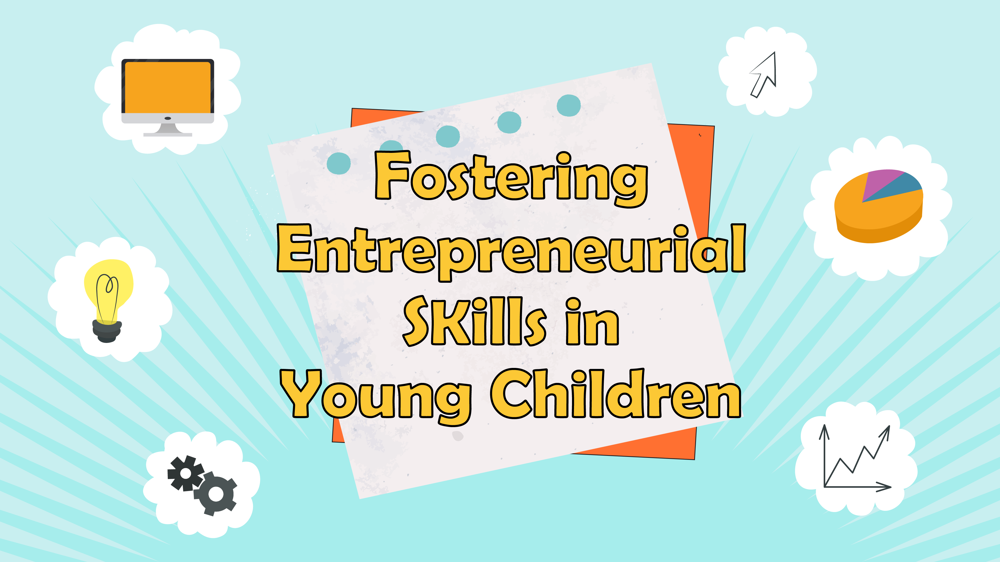 Fostering Entrepreneurial Skills in Young Children: A Guide to Nurturing Future Innovators