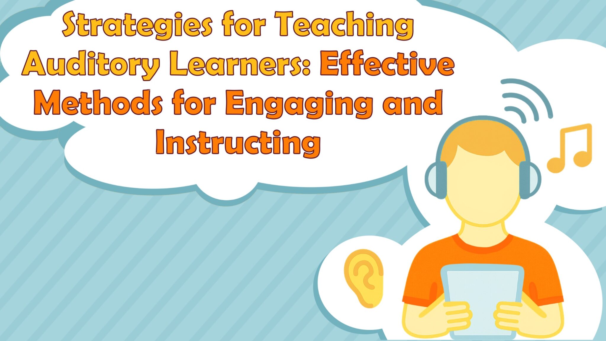 Strategies for Teaching Auditory Learners: Effective Methods for Engaging and Instructing