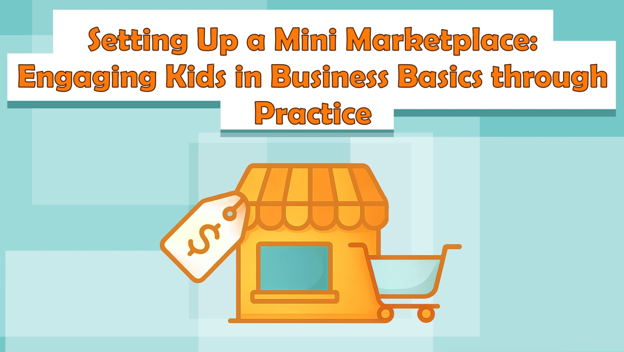 Setting Up a Mini Marketplace: Engaging Kids in Business Basics through Practice