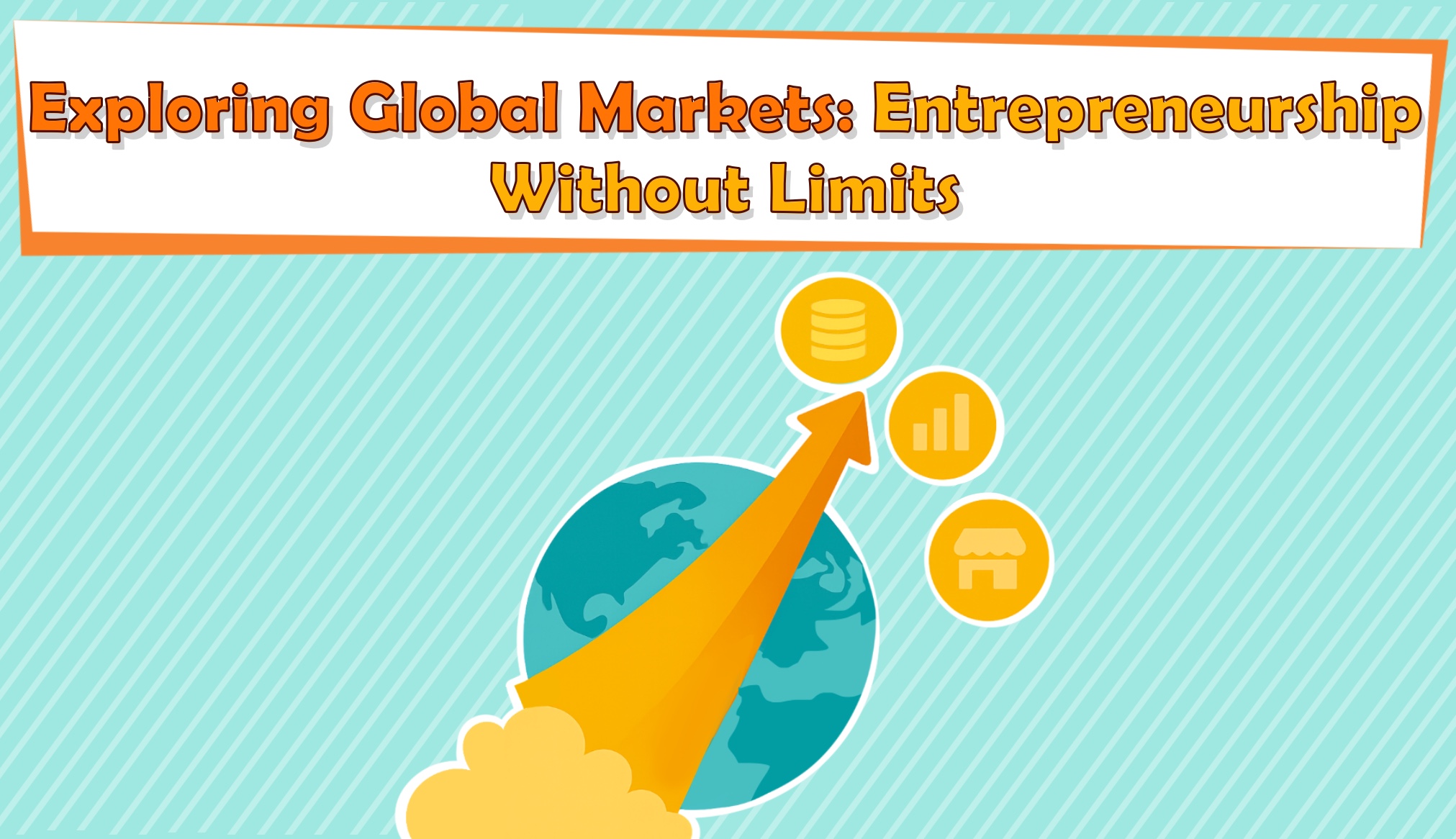 Exploring Global Markets – Entrepreneurship Without Limits