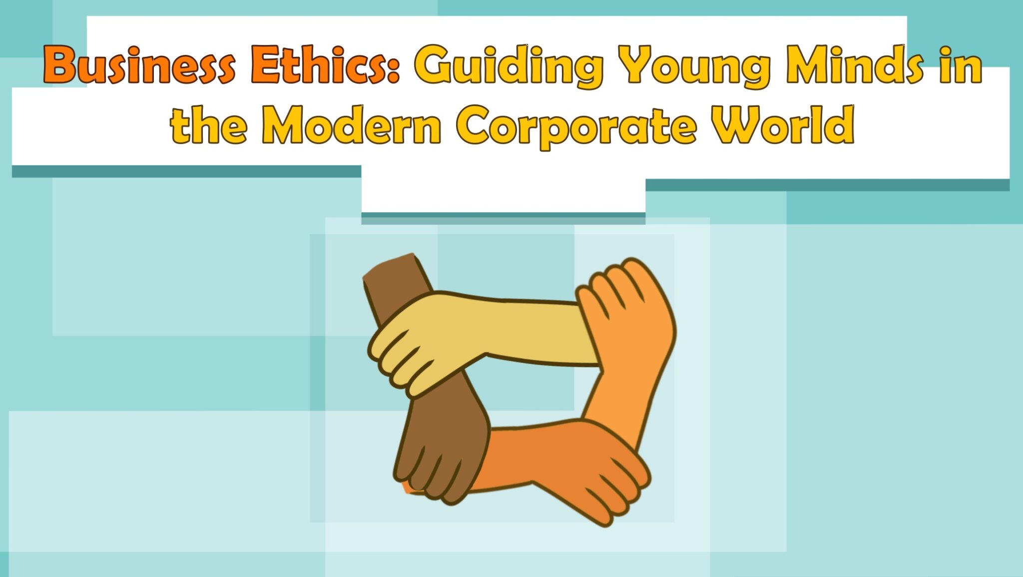 Business Ethics: Guiding Young Minds in the Modern Corporate World