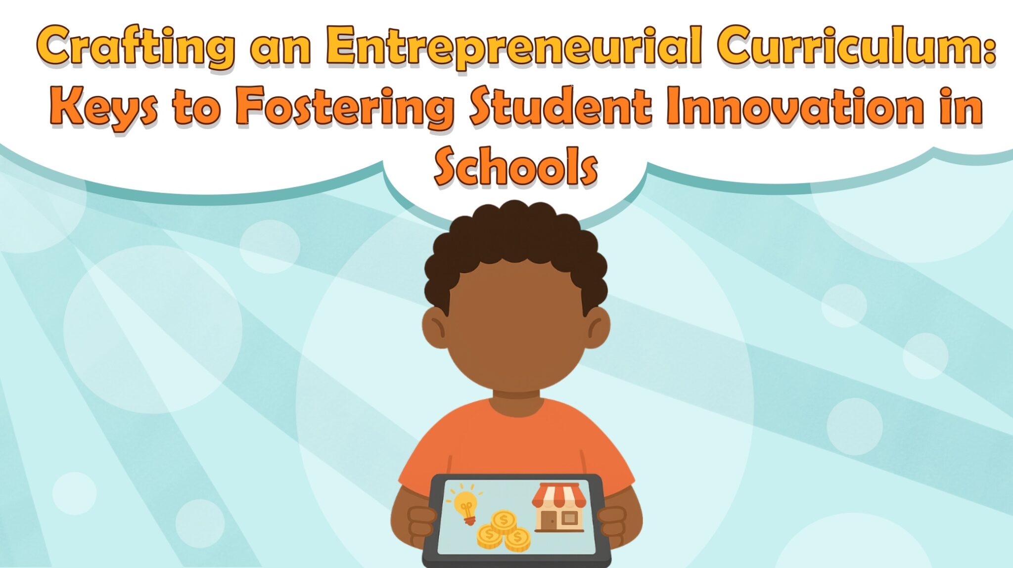 Crafting an Entrepreneurial Curriculum: Keys to Fostering Student Innovation in Schools