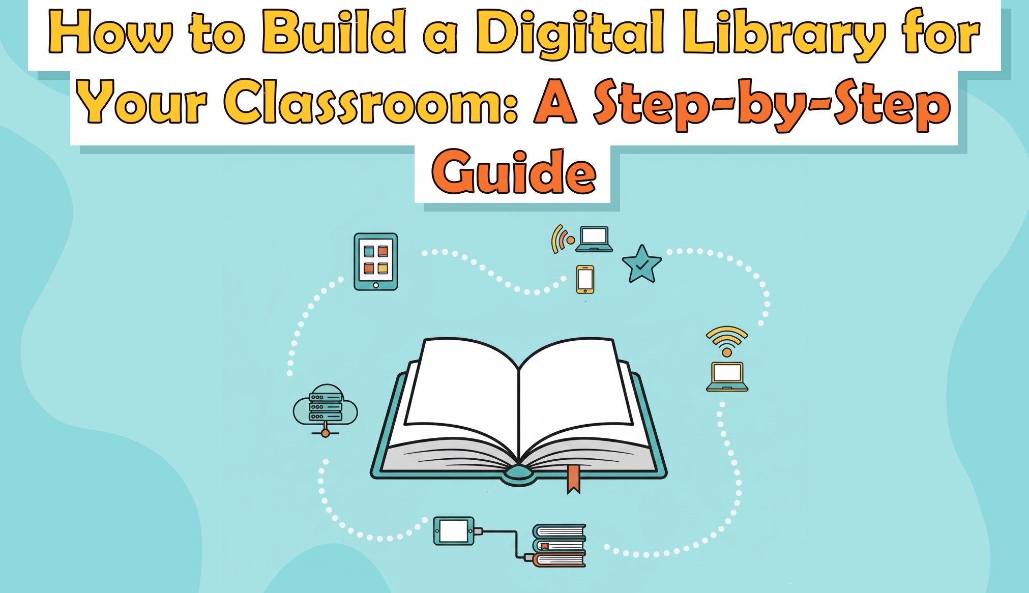 How to Build a Digital Library for Your Classroom: A Step-by-Step Guide