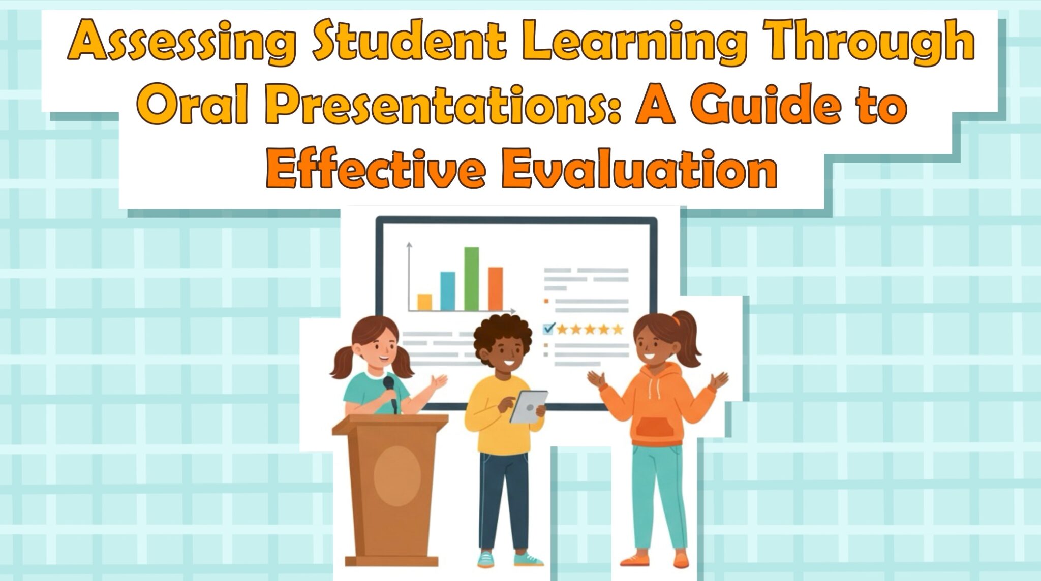 Assessing Student Learning Through Oral Presentations: A Guide to Effective Evaluation