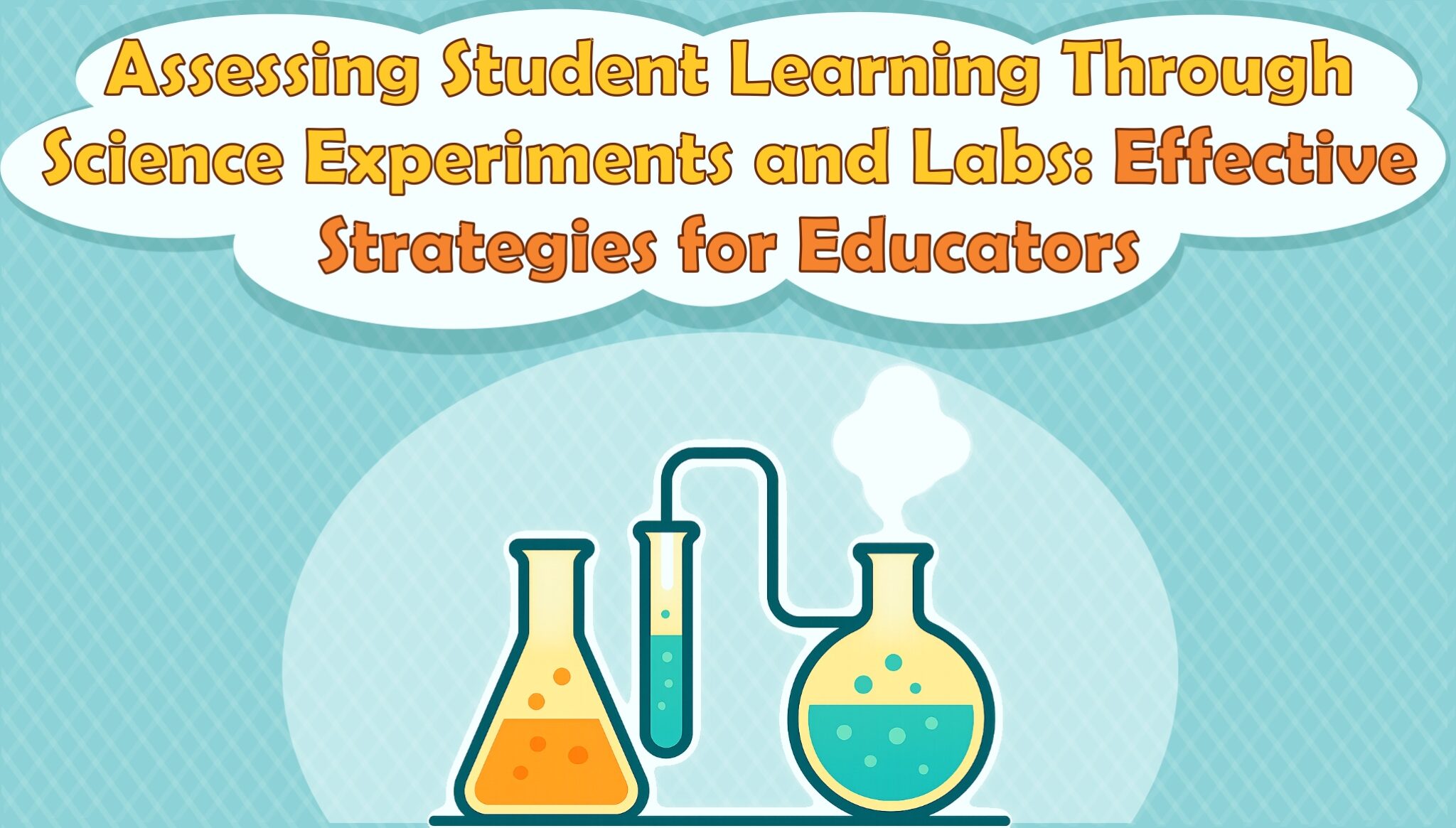 Assessing Student Learning Through Science Experiments and Labs: Effective Strategies for Educators
