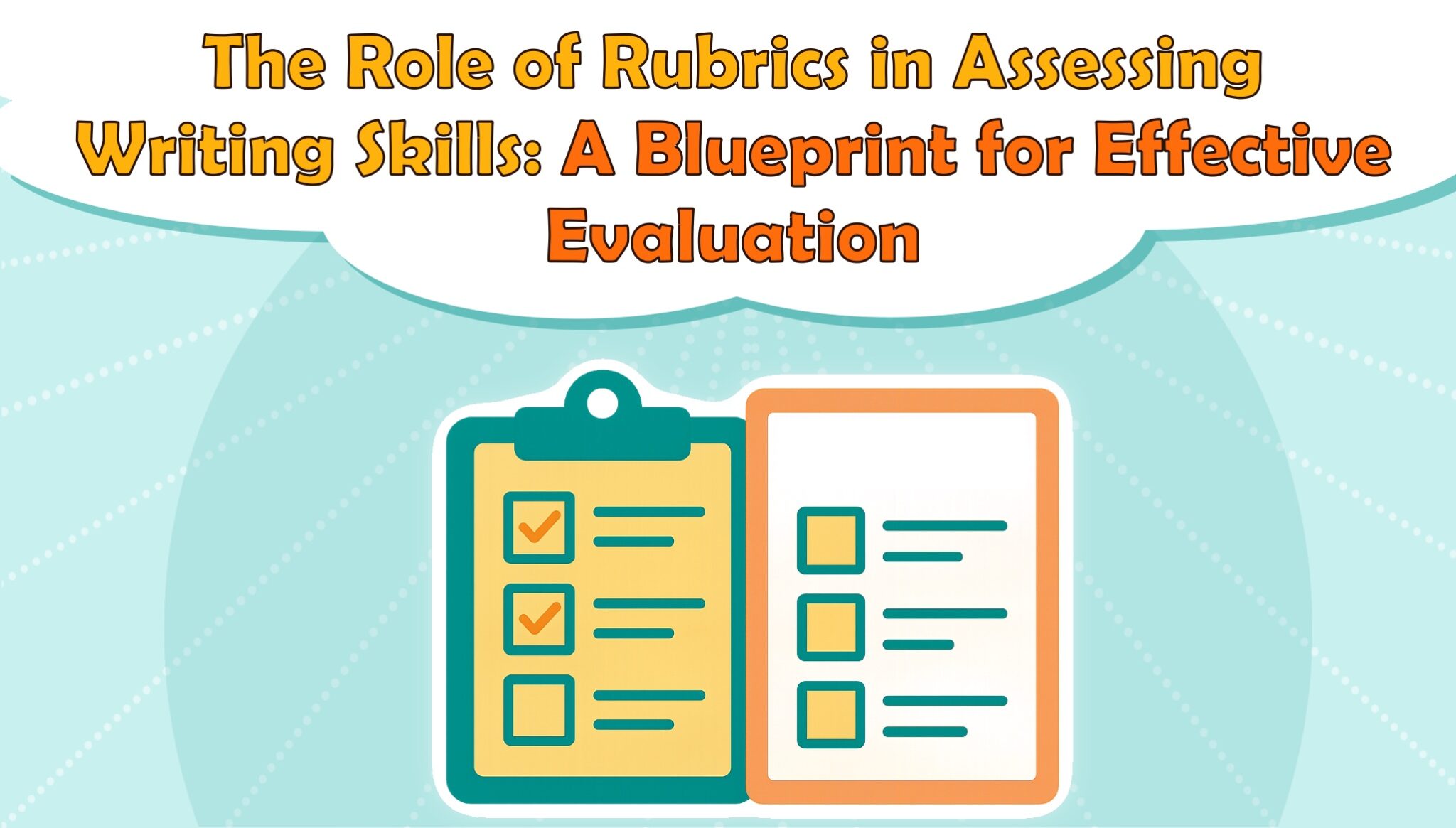The Role of Rubrics in Assessing Writing Skills: A Blueprint for Effective Evaluation