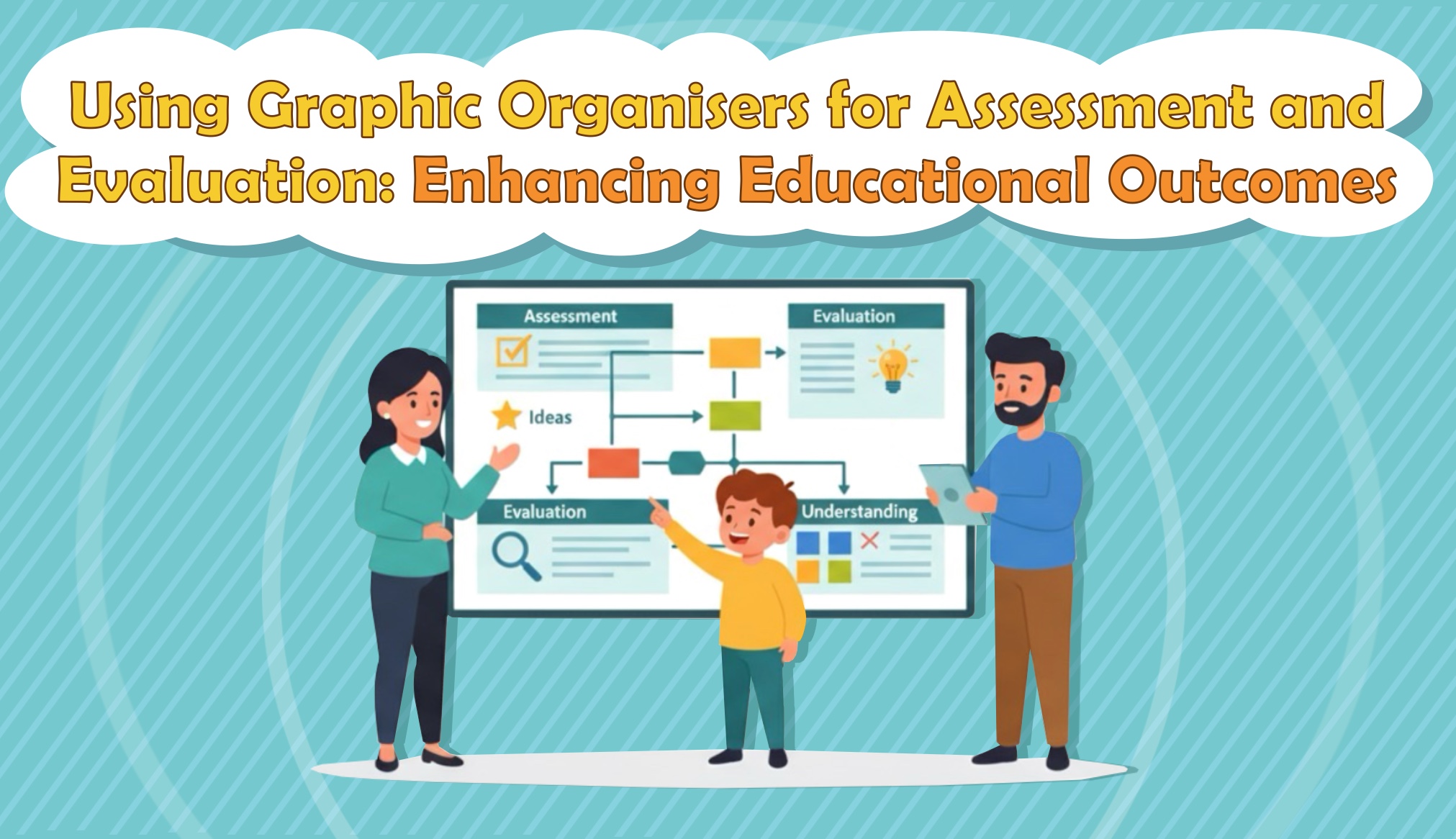 Using Graphic Organisers for Assessment and Evaluation: Enhancing Educational Outcomes