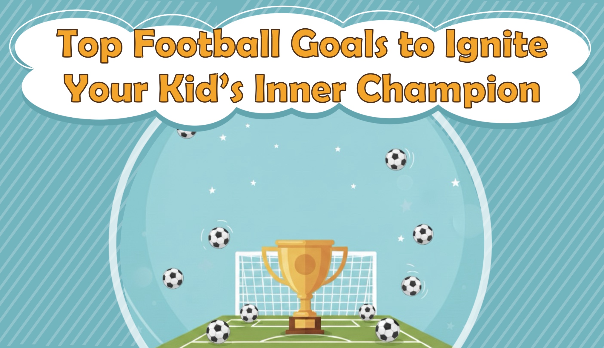 Top Football Goals to Ignite Your Kid’s Inner Champion