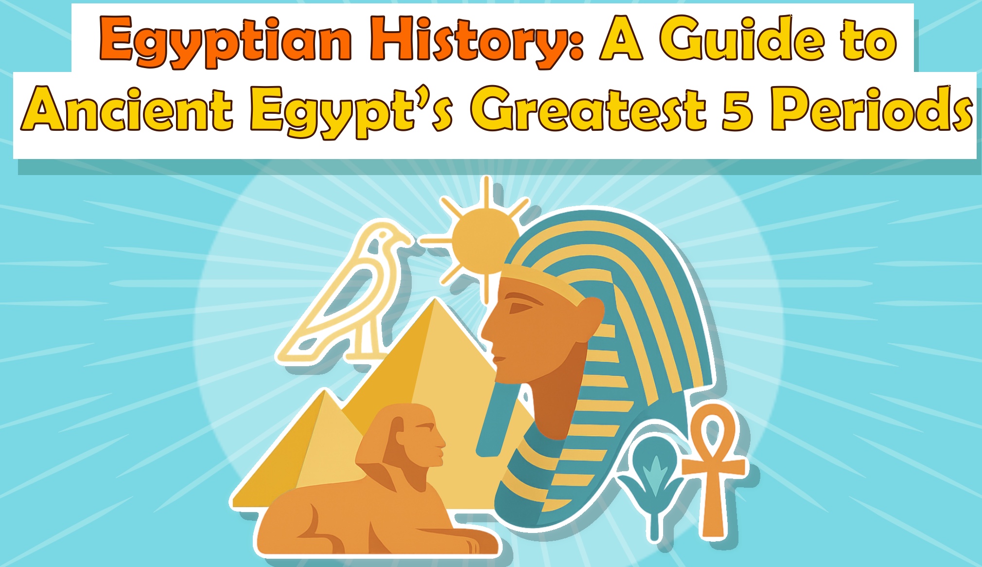 Egyptian History: A Guide to Ancient Egypt’s Greatest 5 Periods