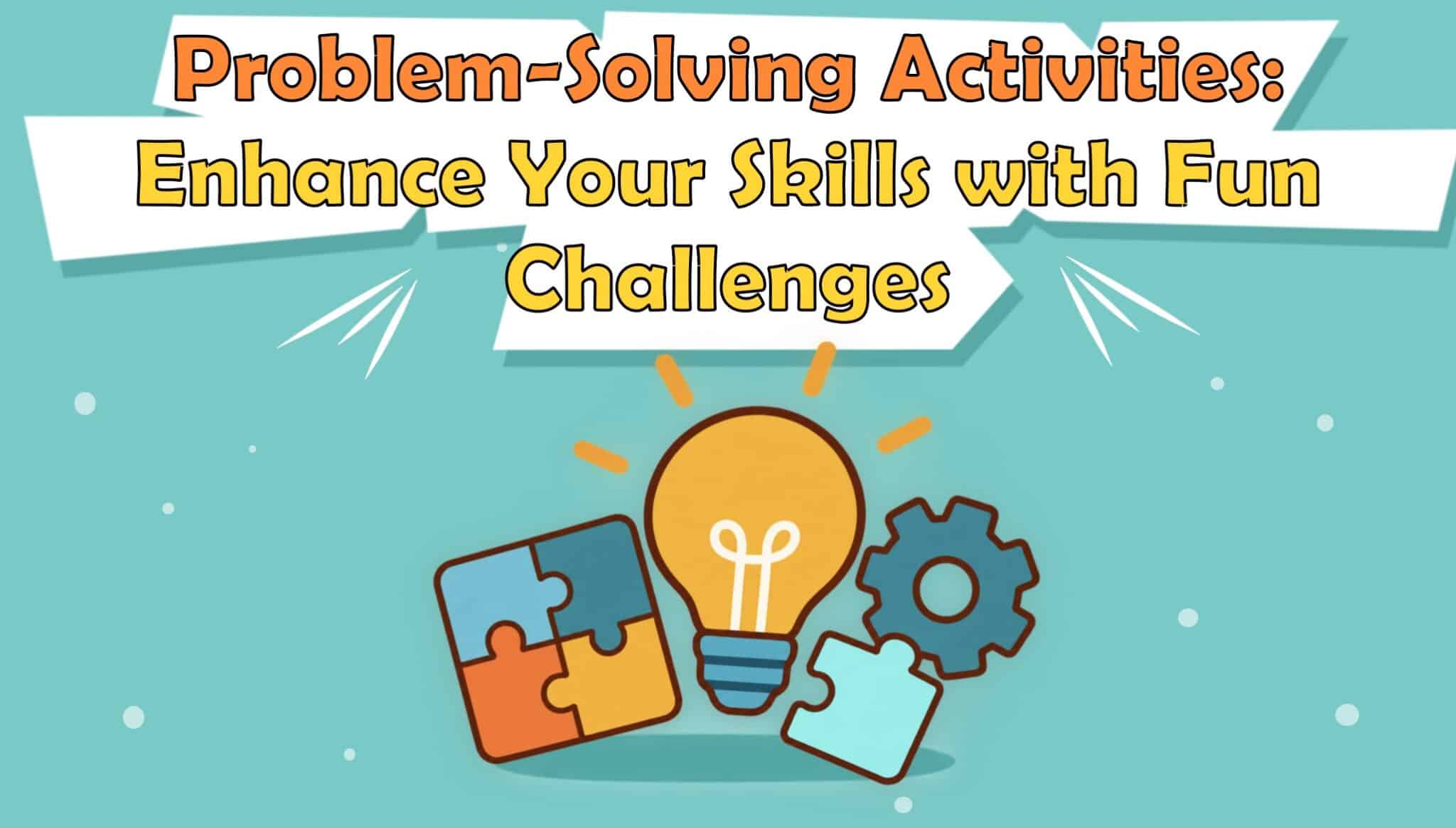 Problem-Solving Activities: Enhance Your Skills with Fun Challenges