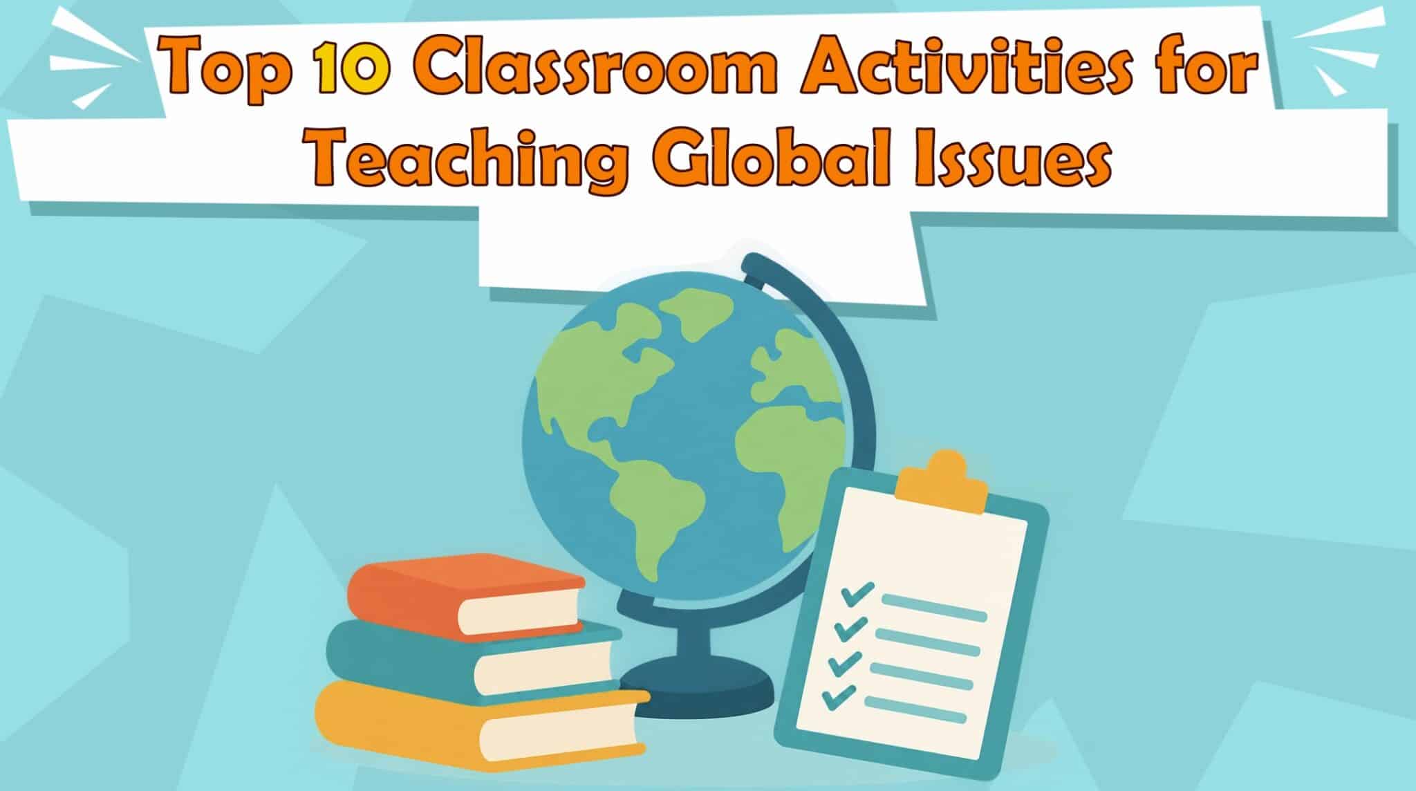 Top 10 Classroom Activities for Teaching Global Issues