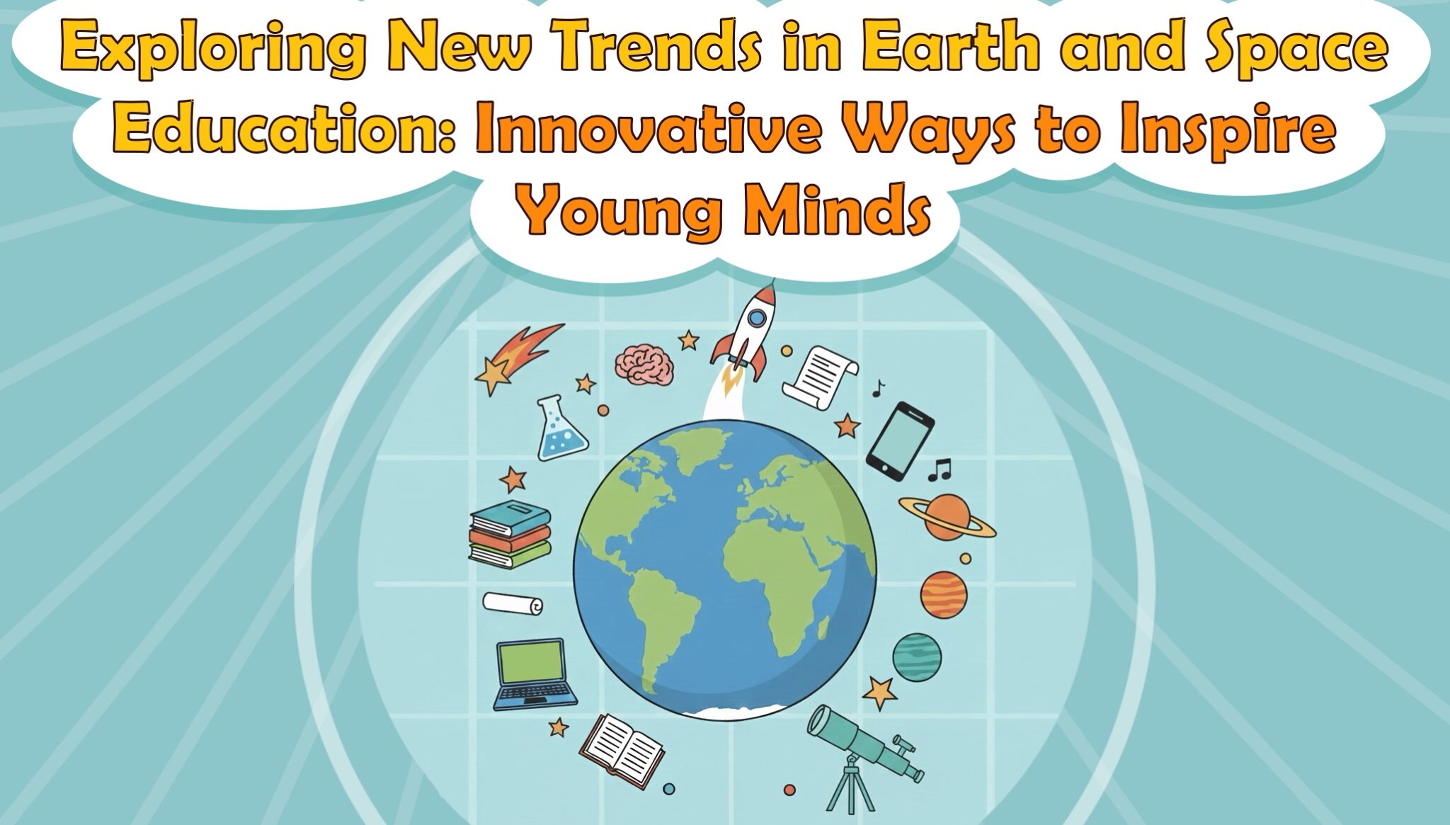 Exploring New Trends in Earth and Space Education: Innovative Ways to Inspire Young Minds