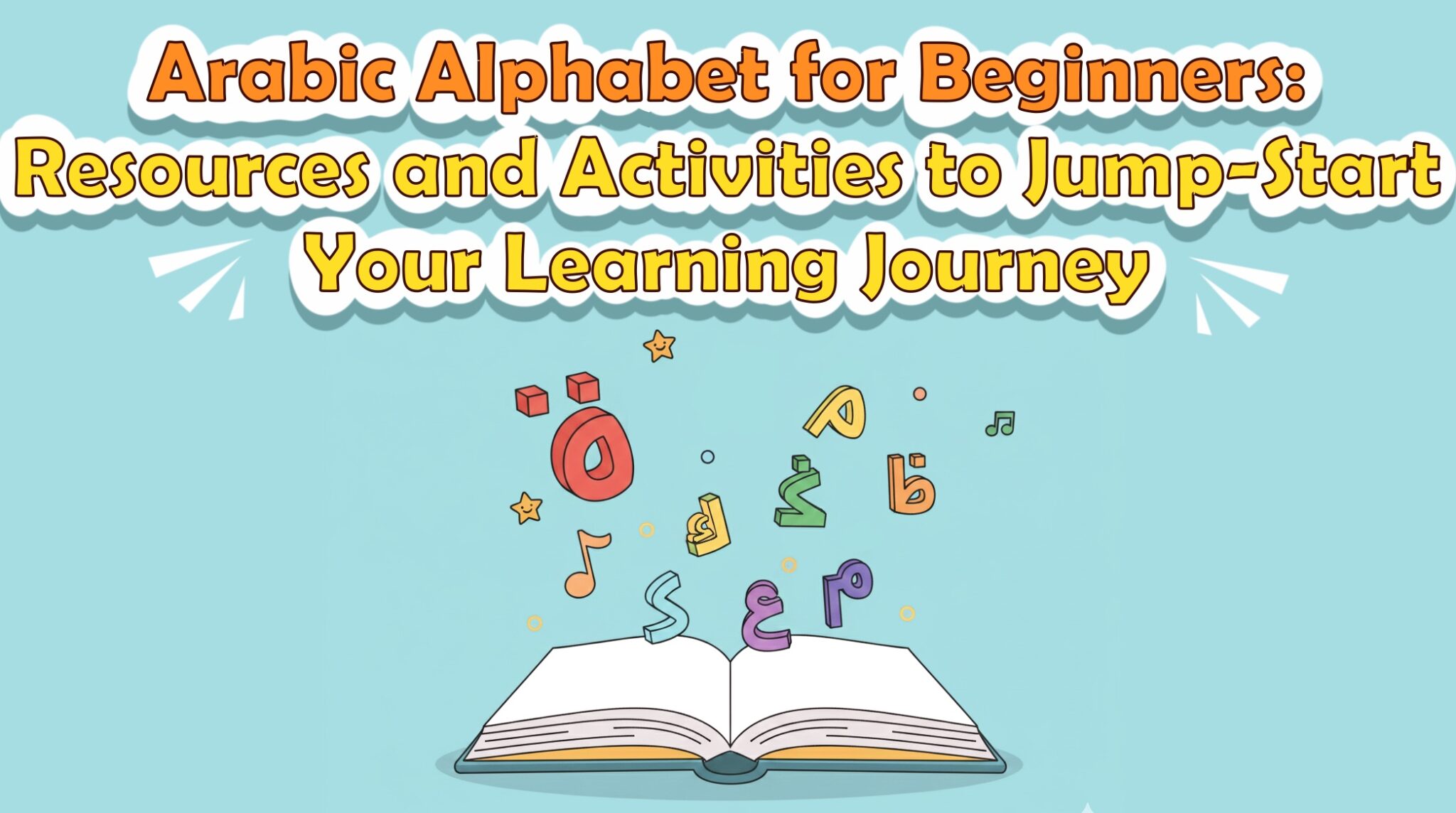 Arabic Alphabet for Beginners: Resources and Activities to Jump-Start Your Learning Journey
