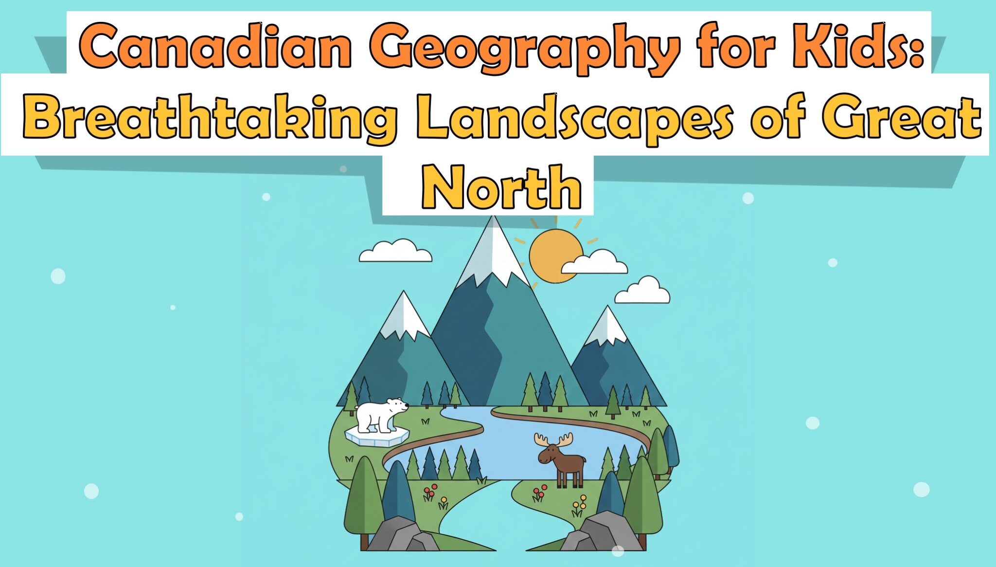 Canadian Geography for Kids: Breathtaking Landscapes of Great North