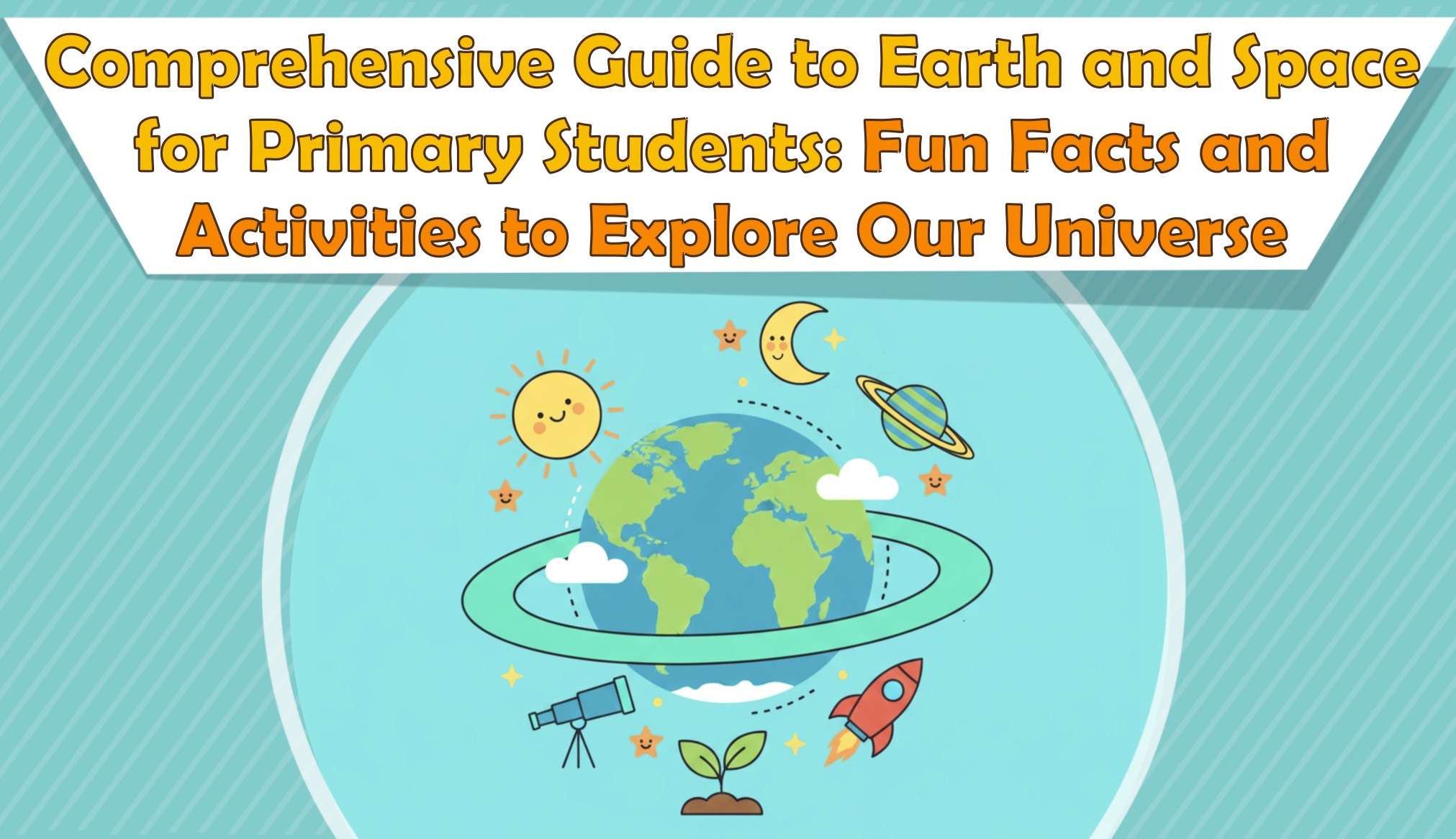 Comprehensive Guide to Earth and Space for Primary Students: Fun Facts and Activities to Explore Our Universe