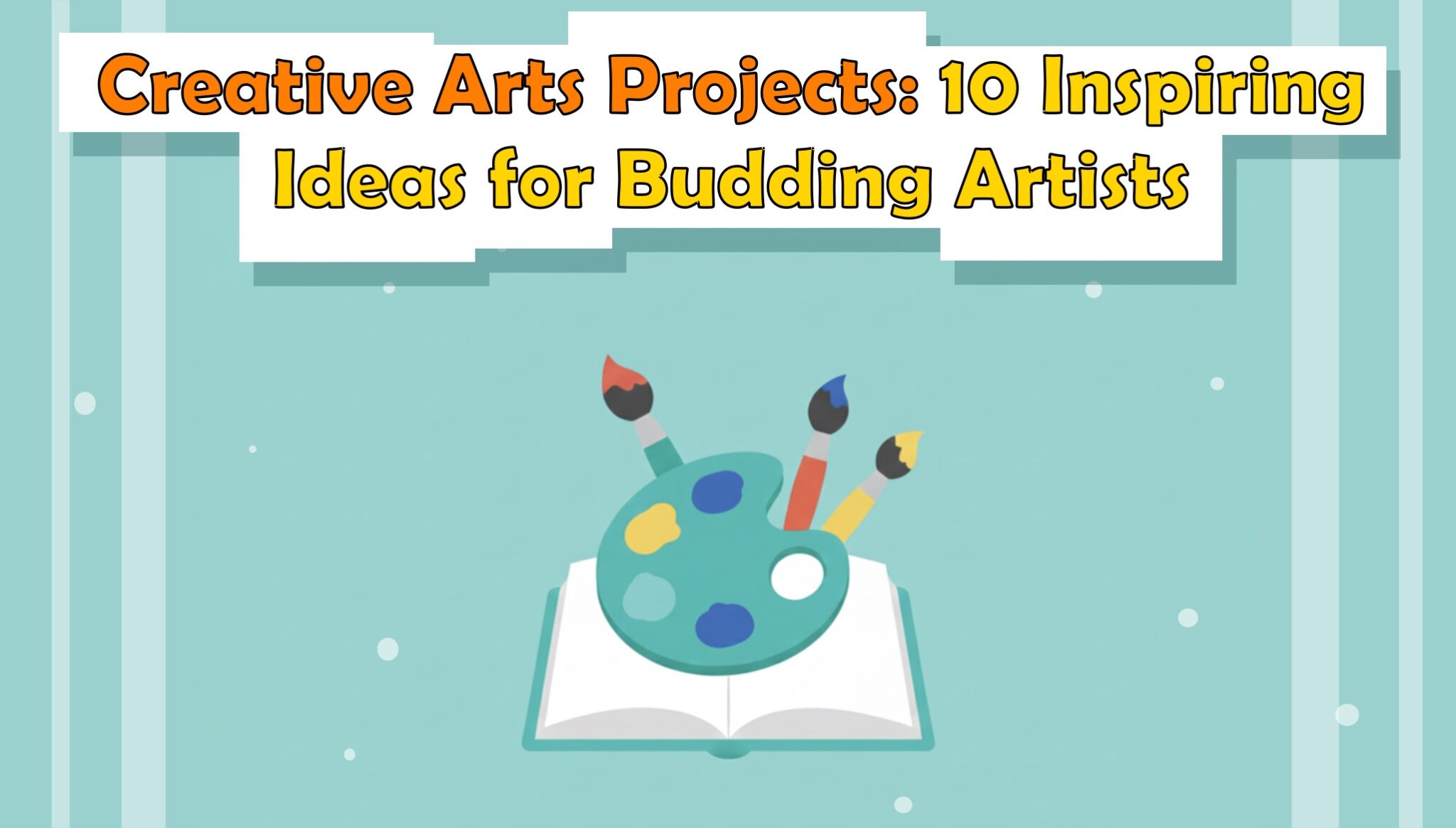 Creative Arts Projects: 10 Inspiring Ideas for Budding Artists