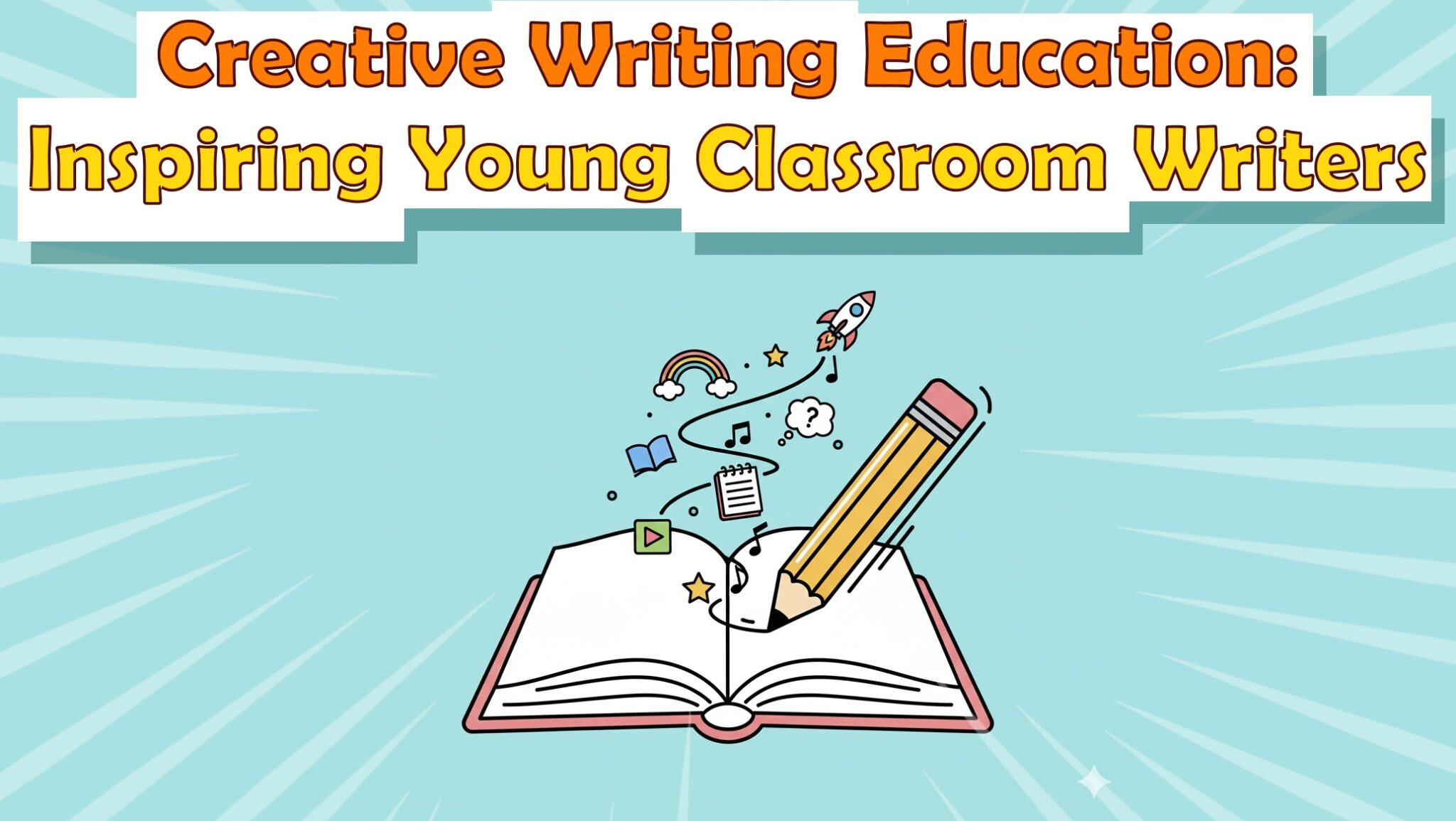 Creative Writing Education: Inspiring Young Classroom Writers