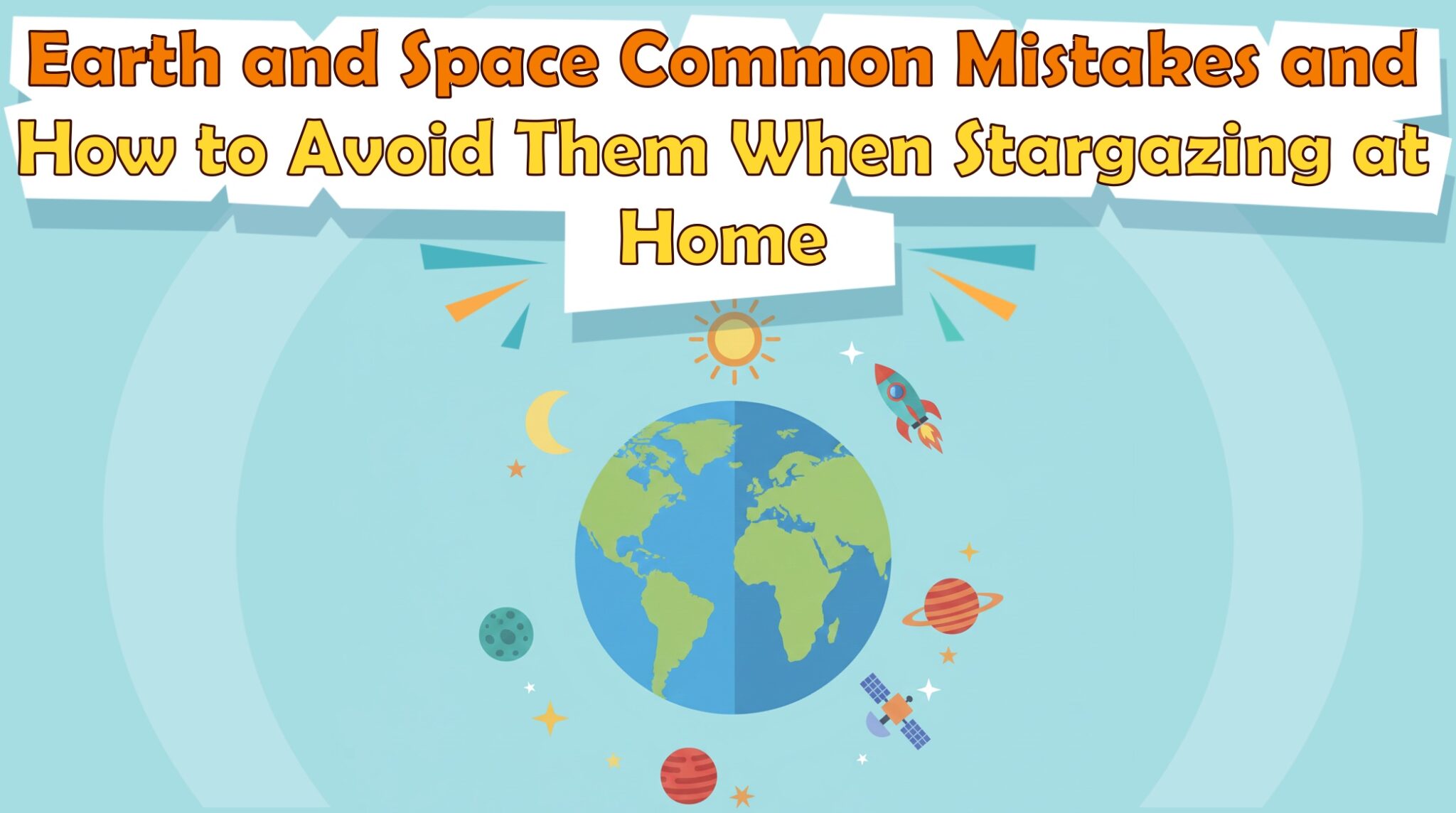 Earth and Space Common Mistakes and How to Avoid Them When Stargazing at Home