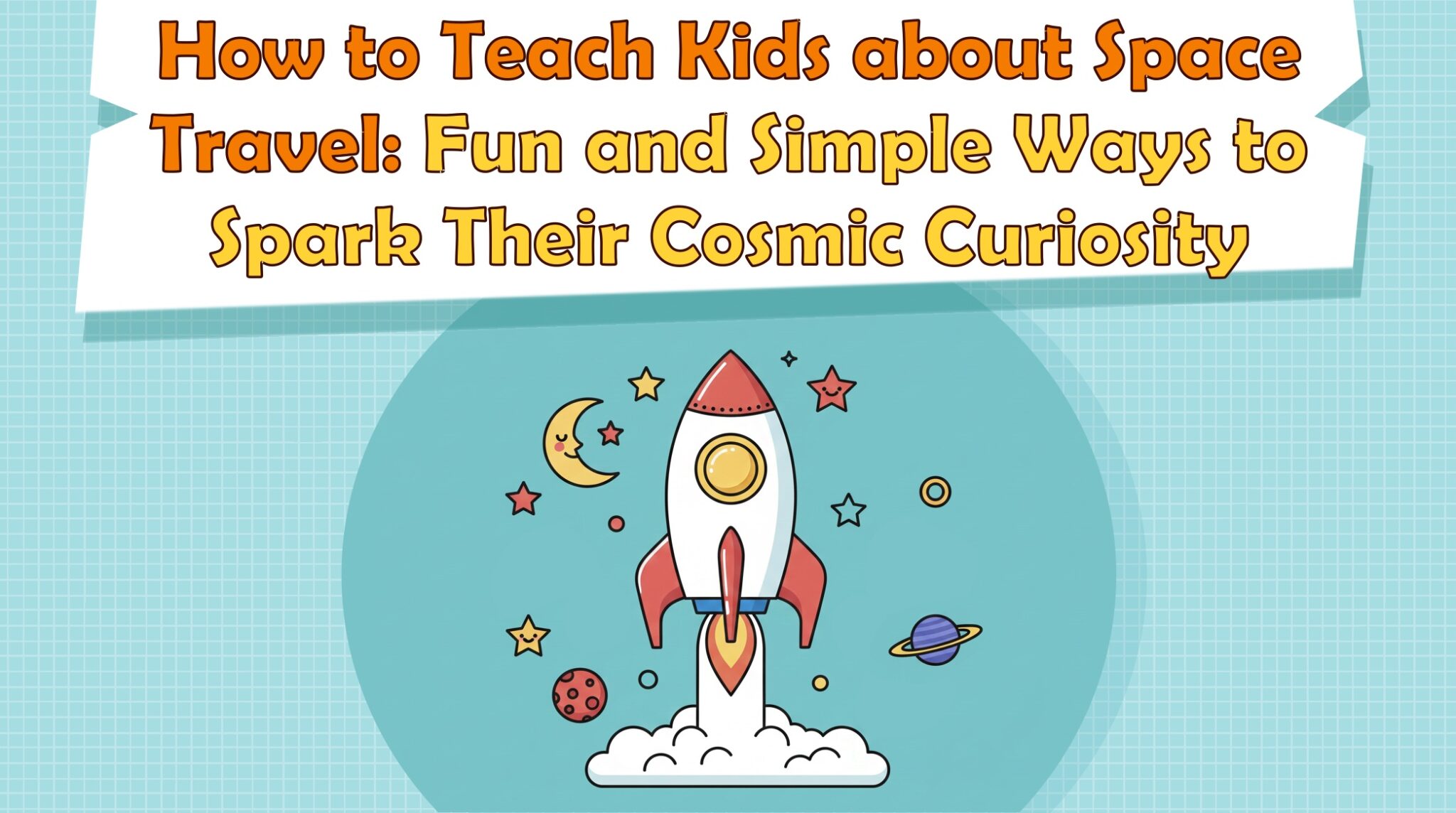 How to Teach Kids about Space Travel: Fun and Simple Ways to Spark Their Cosmic Curiosity
