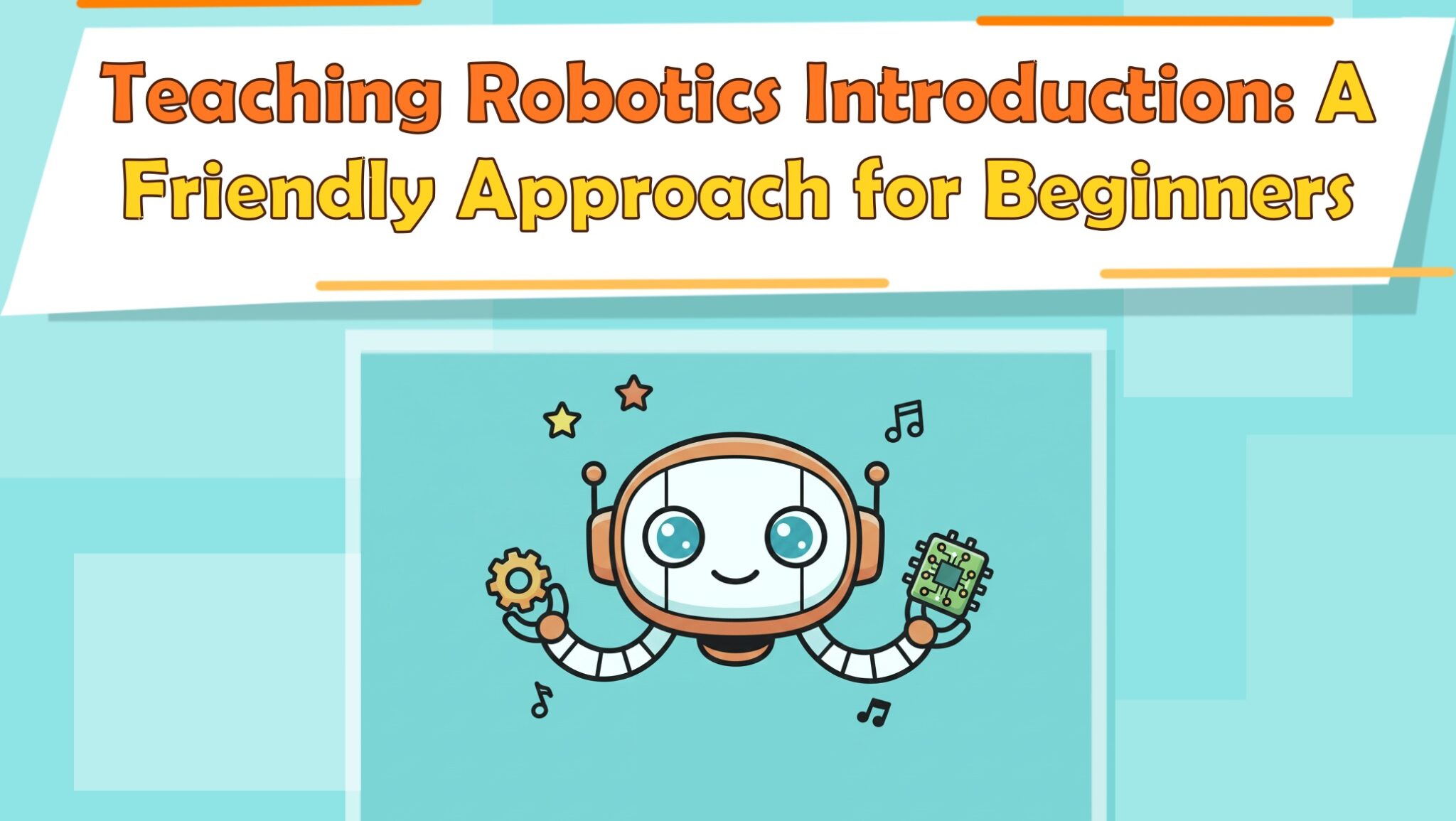 Teaching Robotics Introduction: A Friendly Approach for Beginners