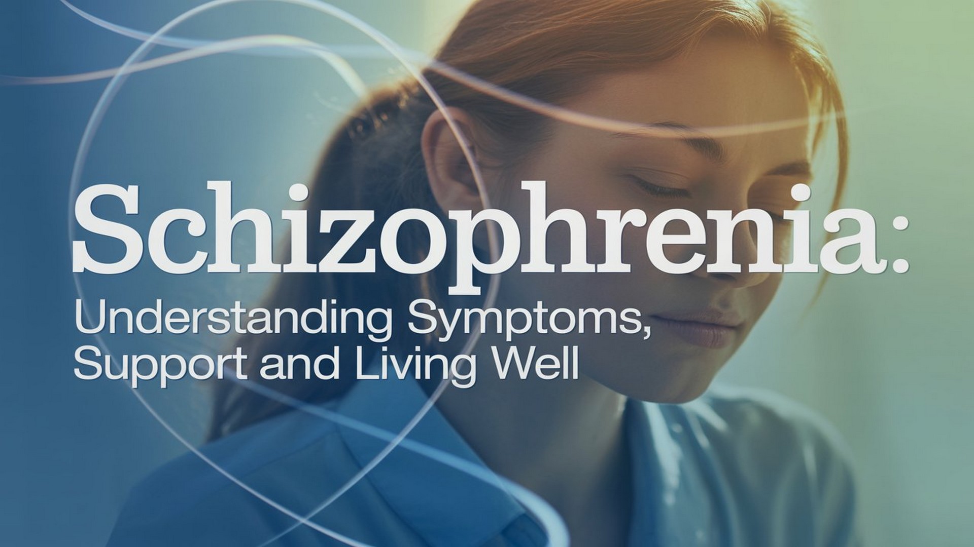 Schizophrenia: Understanding Symptoms, Support and Living Well